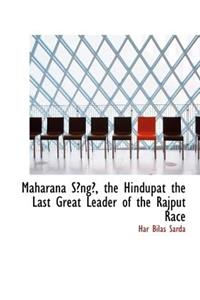 Maharana S?ng?, the Hindupat the Last Great Leader of the Rajput Race
