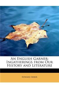 An English Garner; Ingatherings from Our History and Literature