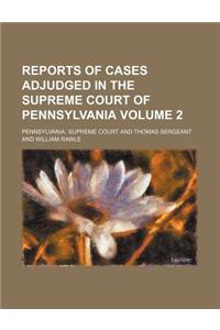 Reports of Cases Adjudged in the Supreme Court of Pennsylvania Volume 2