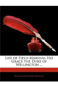 Life of Field-Marshal His Grace the Duke of Wellington ...