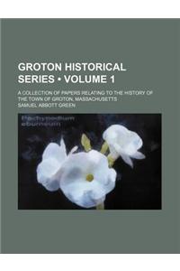 Groton Historical Series (Volume 1); A Collection of Papers Relating to the History of the Town of Groton, Massachusetts