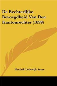 De Rechterlijke Bevoegdheid Van Den Kantonrechter (1899)