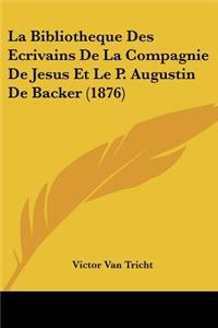 Bibliotheque Des Ecrivains De La Compagnie De Jesus Et Le P. Augustin De Backer (1876)