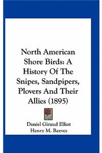 North American Shore Birds: A History of the Snipes, Sandpipers, Plovers and Their Allies (1895)