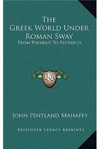 The Greek World Under Roman Sway