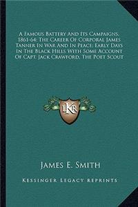 A Famous Battery And Its Campaigns, 1861-64; The Career Of Corporal James Tanner In War And In Peace; Early Days In The Black Hills With Some Account Of Capt. Jack Crawford, The Poet Scout