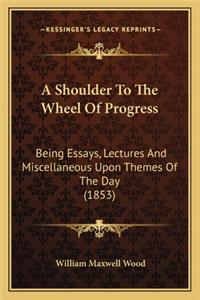 A Shoulder to the Wheel of Progress a Shoulder to the Wheel of Progress