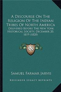 Discourse on the Religion of the Indian Tribes of North AMA Discourse on the Religion of the Indian Tribes of North America Erica