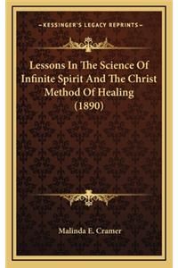 Lessons In The Science Of Infinite Spirit And The Christ Method Of Healing (1890)