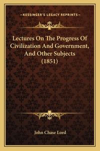Lectures on the Progress of Civilization and Government, and Other Subjects (1851)