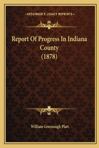 Report Of Progress In Indiana County (1878)