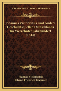 Johannes Victoriensis Und Andere Geschichtsquellen Deutschlands Im Vierzehnten Jahrhundert (1843)