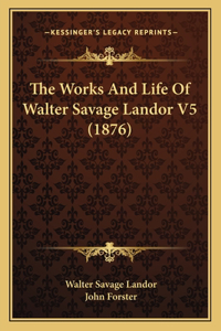 The Works And Life Of Walter Savage Landor V5 (1876)