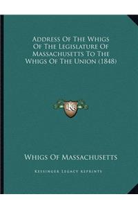 Address Of The Whigs Of The Legislature Of Massachusetts To The Whigs Of The Union (1848)