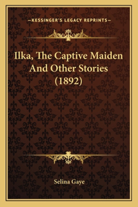 Ilka, The Captive Maiden And Other Stories (1892)