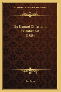 The Element Of Terror In Primitive Art (1889)