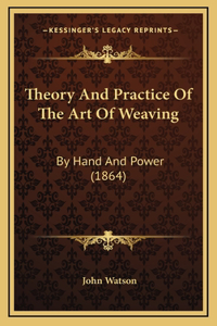 Theory And Practice Of The Art Of Weaving