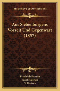 Aus Siebenburgens Vorzeit Und Gegenwart (1857)