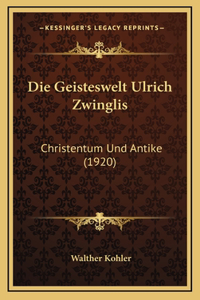 Die Geisteswelt Ulrich Zwinglis