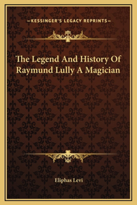 The Legend And History Of Raymund Lully A Magician