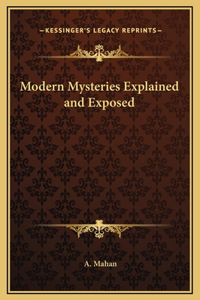 Modern Mysteries Explained and Exposed