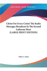 Christ for Every Crisis! the Radio Messages Broadcast in the Second Lutheran Hour