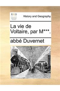 La Vie de Voltaire, Par M***.