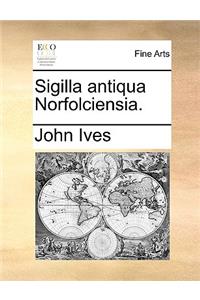 Sigilla Antiqua Norfolciensia.