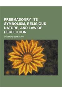 Freemasonry, Its Symbolism, Religious Nature, and Law of Perfection