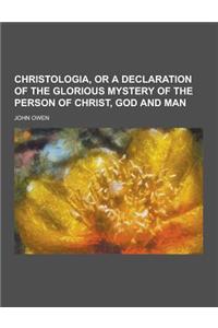 Christologia, or a Declaration of the Glorious Mystery of the Person of Christ, God and Man