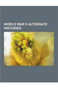 World War II Alternate Histories