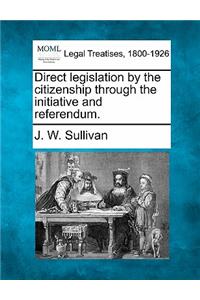 Direct Legislation by the Citizenship Through the Initiative and Referendum.
