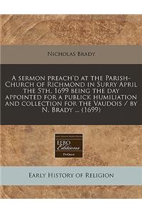 A Sermon Preach'd at the Parish-Church of Richmond in Surry April the 5th, 1699 Being the Day Appointed for a Publick Humiliation and Collection for the Vaudois / By N. Brady ... (1699)