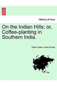 On the Indian Hills; Or, Coffee-Planting in Southern India.