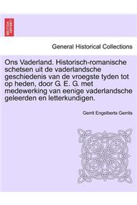 Ons Vaderland. Historisch-romanische schetsen uit de vaderlandsche geschiedenis van de vroegste tyden tot op heden, door G. E. G. met medewerking van eenige vaderlandsche geleerden en letterkundigen.