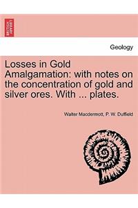 Losses in Gold Amalgamation: With Notes on the Concentration of Gold and Silver Ores. with ... Plates.