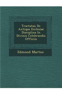 Tractatus De Antiqua Ecclesiae Disciplina In Divinis Celebrandis Officiis