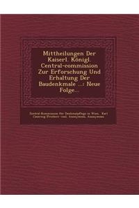 Mittheilungen Der Kaiserl. Konigl. Central-Commission Zur Erforschung Und Erhaltung Der Baudenkmale ...