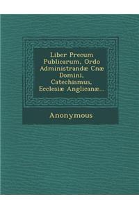 Liber Precum Publicarum, Ordo Administrandae Cnae Domini, Catechismus, Ecclesiae Anglicanae...