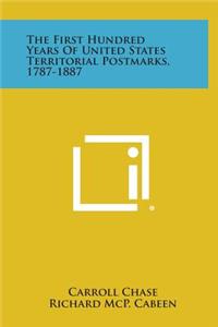 The First Hundred Years of United States Territorial Postmarks, 1787-1887