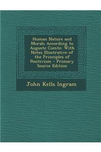Human Nature and Morals According to Auguste Comte: With Notes Illustrative of the Principles of Positivism - Primary Source Edition