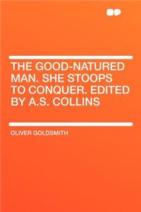 The Good-Natured Man. She Stoops to Conquer. Edited by A.S. Collins