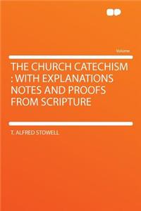 The Church Catechism: With Explanations Notes and Proofs from Scripture