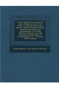 Les Genealogies Historiques Des Rois, Empereurs, &c. Et De Toutes Les Maisons Souveraines Qui Ont Subsisté Jusqu'à Présent; Exposées Dans Des Cartes Genealogiques Tirées Des Meilleurs Auteurs