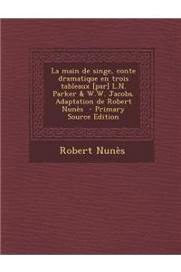 La Main de Singe, Conte Dramatique En Trois Tableaux [Par] L.N. Parker & W.W. Jacobs. Adaptation de Robert Nunes