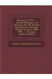 Minutes of the ... Annual Meeting and Reunion of the United Confederate Veterans, Volume 8, Parts 1898-1902...