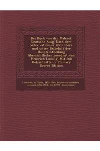 Das Buch Von Der Malerei. Deutsche Ausg. Nach Dem Codex Vaticanus 1270 Ubers. Und Unter Beibehalt Der Haupteintheilung Ubersichtlicher Geordnet Von Heinrich Ludwig. Mit 268 Holzschnitten