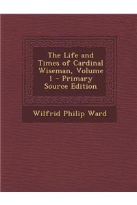 The Life and Times of Cardinal Wiseman, Volume 1