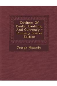 Outlines of Banks, Banking, and Currency