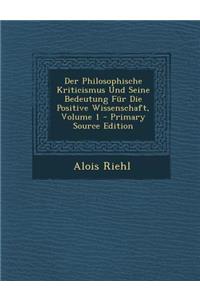 Der Philosophische Kriticismus Und Seine Bedeutung Fur Die Positive Wissenschaft, Volume 1